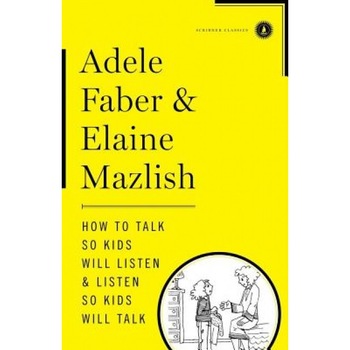 How to Talk So Kids Will Listen & Listen So Kids Will Talk, Adele Faber (Author) How to Talk So Kids Will Listen & Listen So Kids Will Talk, Adele Faber (Author)