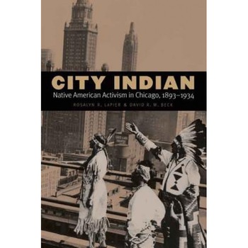 City Indian: Native American Activism in Chicago, 1893-1934, Rosalyn Lapier (Author) City Indian: Native American Activism in Chicago, 1893-1934, Rosalyn Lapier (Author)