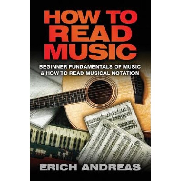 How to Read Music: Beginner Fundamentals of Music and How to Read Musical Notation, Erich Andreas (Author)
