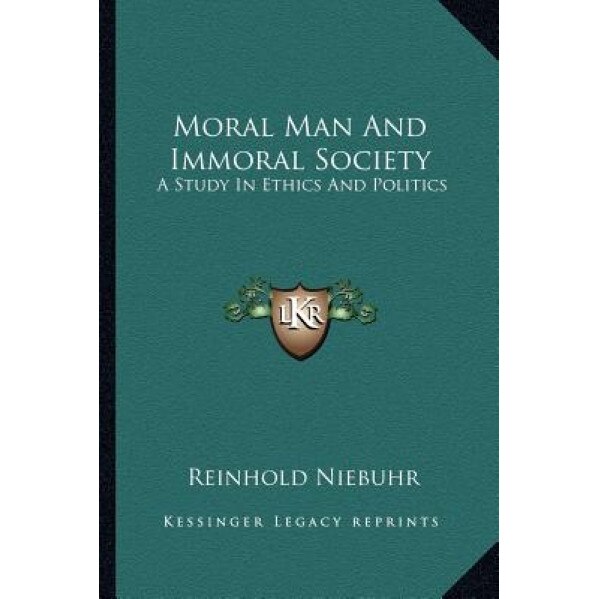 Moral Man and Immoral Society: A Study in Ethics and Politics, Reinhold Niebuhr (Author)
