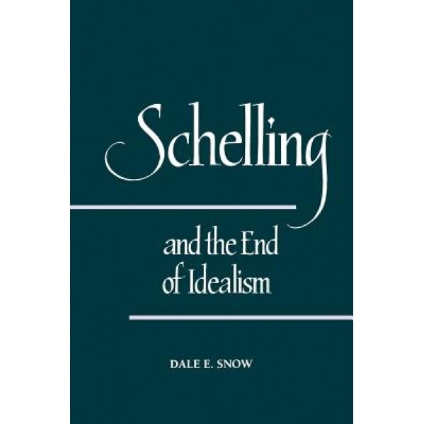 Schelling and the End of Idealism, Dale E. Snow (Author)
