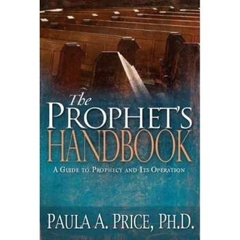 The Prophet's Handbook: A Guide to Prophecy and Its Operation, Paula A. Price The Prophet's Handbook: A Guide to Prophecy and Its Operation, Paula A. Price