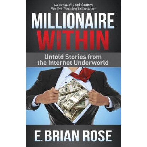 Millionaire Within: Untold Stories from the Internet Underworld, E. Brian Rose (Author)