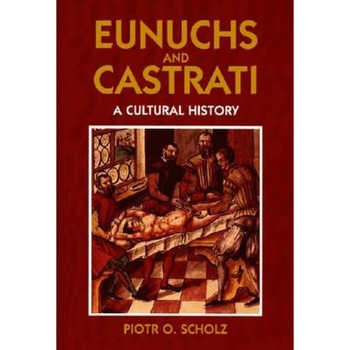 Eunuchs and Castrati, Piotr O. Scholz (Author) Eunuchs and Castrati, Piotr O. Scholz (Author)