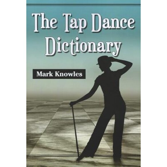The Tap Dance Dictionary, Mark Knowles (Author)