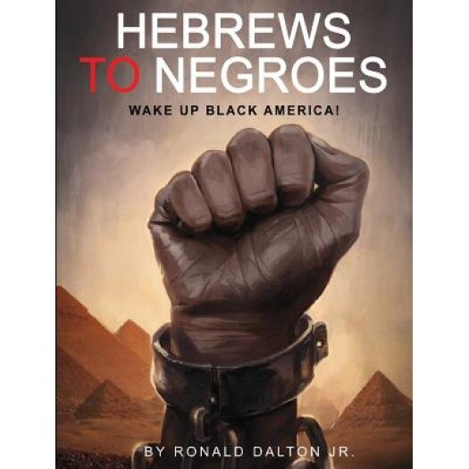 Hebrews to Negroes: Wake Up Black America!, Ronald Dalton Jr (Author)
