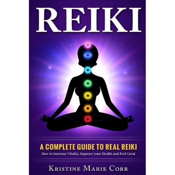 Reiki: A Complete Guide to Real Reiki: How to Increase Vitality, Improve Your Health and Feel Great, Kristine Marie Corr (Author)