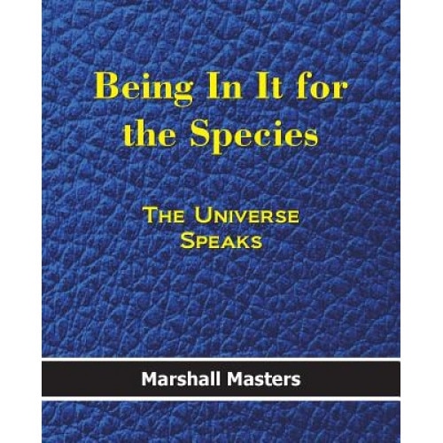 Being in It for the Species: The Universe Speaks, Marshall Masters (Author)