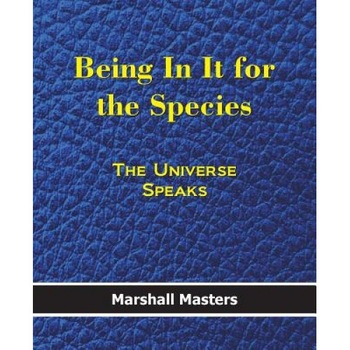 Being in It for the Species: The Universe Speaks, Marshall Masters (Author) Being in It for the Species: The Universe Speaks, Marshall Masters (Author)