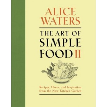 The Art of Simple Food II: Recipes, Flavor, and Inspiration from the New Kitchen Garden, Alice Waters (Author) The Art of Simple Food II: Recipes, Flavor, and Inspiration from the New Kitchen Garden, Alice Waters (Author)