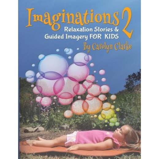 Imaginations 2: Relaxation Stories and Guided Imagery for Kids, Carolyn Clarke (Author)