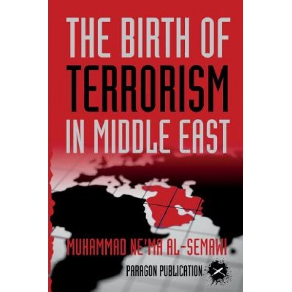 The Birth of Terrorism in Middle East: Muhammed Bin Abed Al-Wahab, Wahabism, and the Alliance with the Ibn Saud Tribe, Muhammad Ne'ma Al-Semawi (Author)