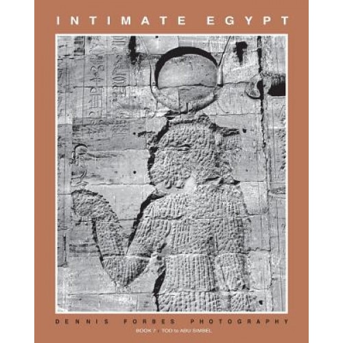 Intimate Egypt - Book 7: Dennis Forbes Photography - Tod to Abu Simbel, Dennis C. Forbes (Author)