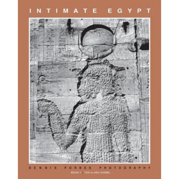 Intimate Egypt - Book 7: Dennis Forbes Photography - Tod to Abu Simbel, Dennis C. Forbes (Author)
