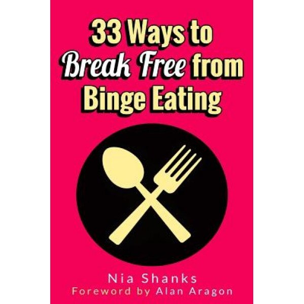 33 Ways to Break Free from Binge Eating, Nia Shanks (Author)