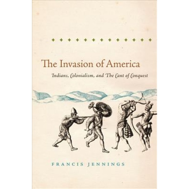 The Invasion of America: Indians, Colonialism, and the Cant of Conquest, Francis Jennings (Author)