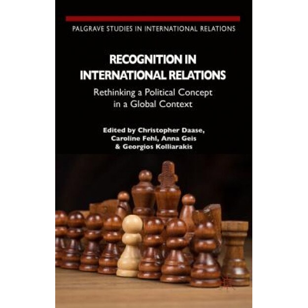 Recognition in International Relations: Rethinking a Political Concept in a Global Context, Christopher Daase (Editor)
