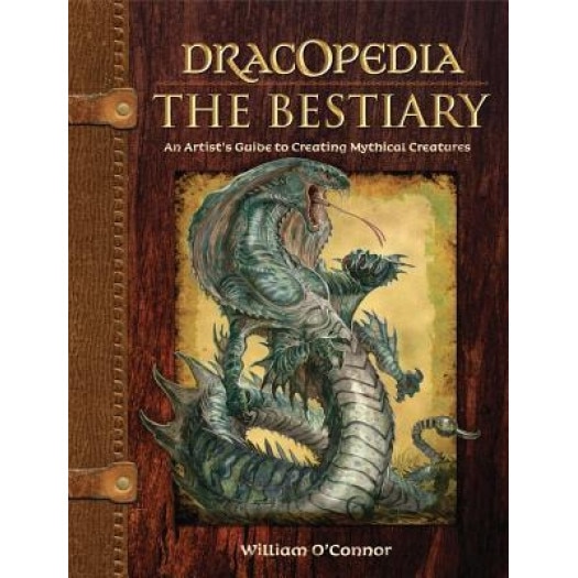Dracopedia the Bestiary: An Artist's Guide to Creating Mythical Creatures, William O'Connor (Author)