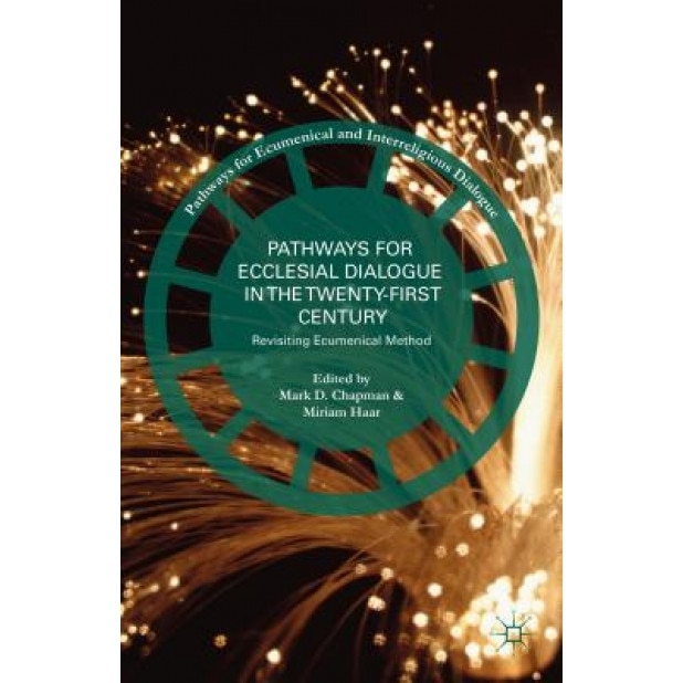Pathways for Ecclesial Dialogue in the Twenty-First Century: Revisiting Ecumenical Method, Miriam Haar (Editor)