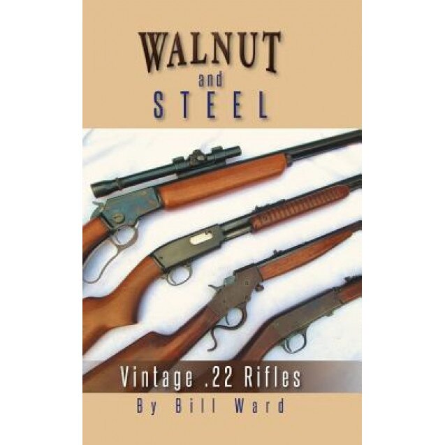 Walnut and Steel: Vintage .22 Rifles, Bill Ward (Author)
