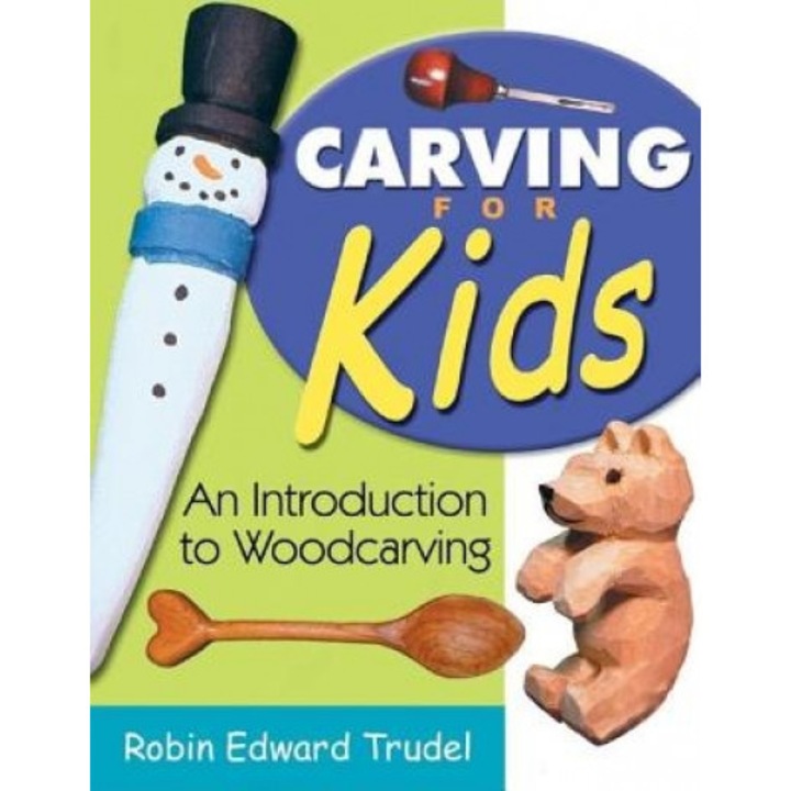 Carving for Kids: An Introduction to Woodcarving, Robin Edward Trudel