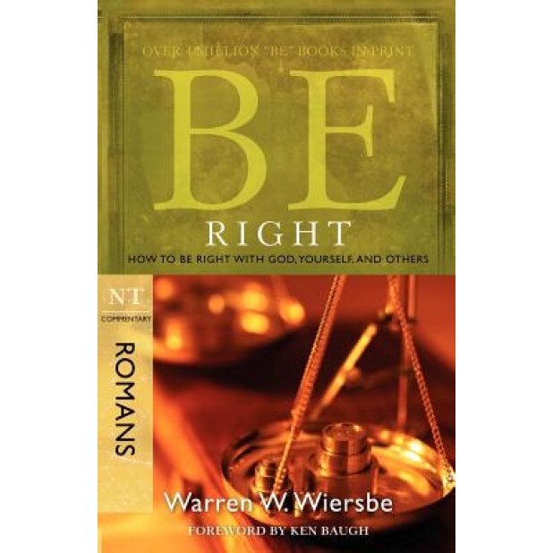Be Right: How to Be Right with God, Yourself, and Others: NT Commentary Romans, Warren W Wiersbe