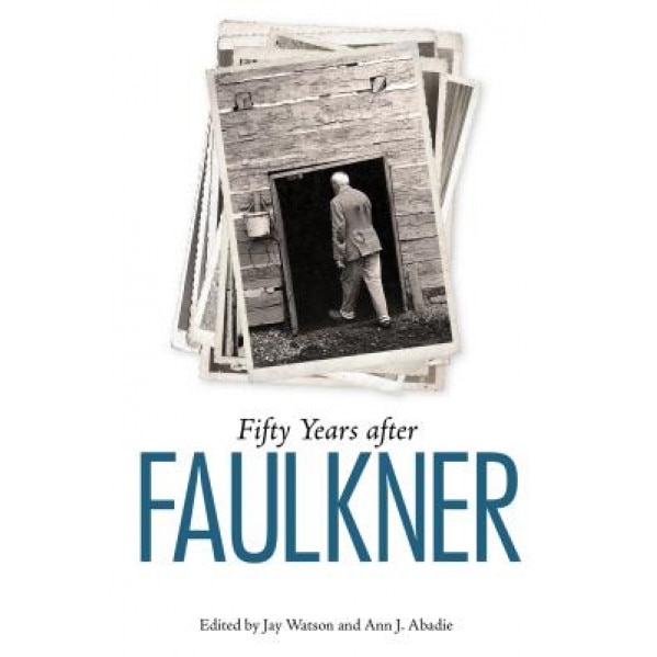 Fifty Years After Faulkner, Jay Watson (Editor)