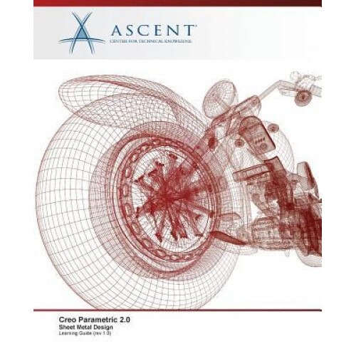 Creo Parametric 2.0: Sheet Metal Design - Ascent -. Center for Technical Knowledge (Author)