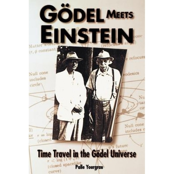 Godel Meets Einstein: Time Travel in the Godel Universe, Palle Yourgrau (Author)