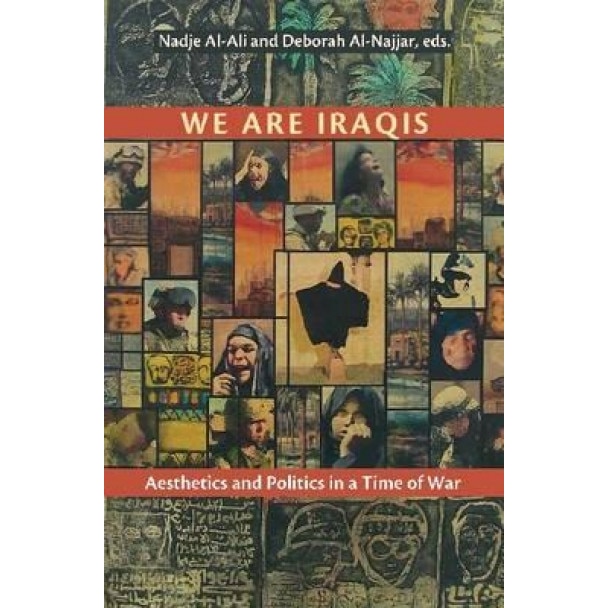 We Are Iraqis: Aesthetics and Politics in a Time of War, Nadje Al-Ali (Editor)