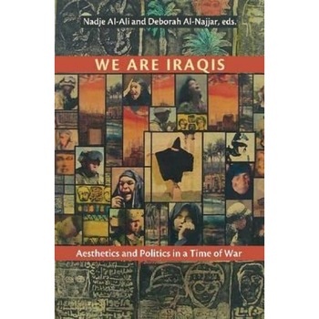 We Are Iraqis: Aesthetics and Politics in a Time of War, Nadje Al-Ali (Editor) We Are Iraqis: Aesthetics and Politics in a Time of War, Nadje Al-Ali (Editor)