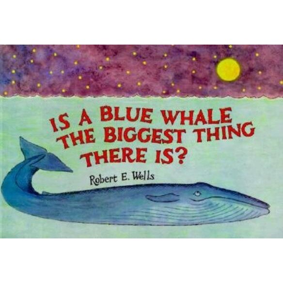 Is a Blue Whale the Biggest Thing There Is?, Robert E. Wells
