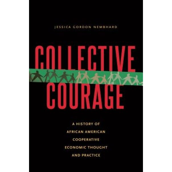 Collective Courage: A History of African American Cooperative Economic Thought and Practice - Jessica Gordon Nembhard (Author)