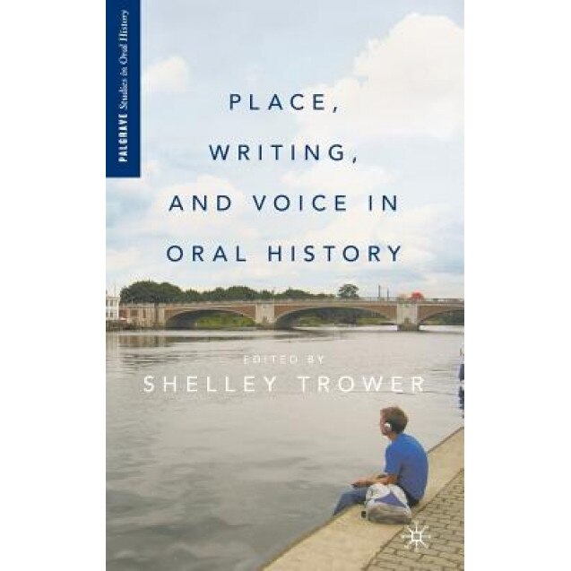 Place, Writing, and Voice in Oral History, Shelley Trower (Author)