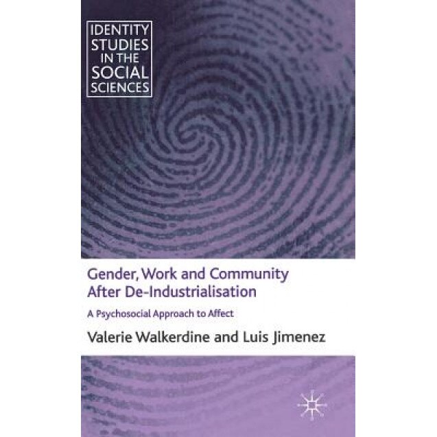 Gender, Work and Community After De-Industrialisation: A Psychosocial Approach to Affect, Valerie Walkerdine (Author)