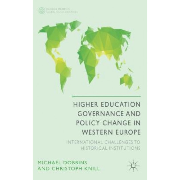 Higher Education Governance and Policy Change in Western Europe: International Challenges to Historical Institutions, Michael Dobbins (Author)