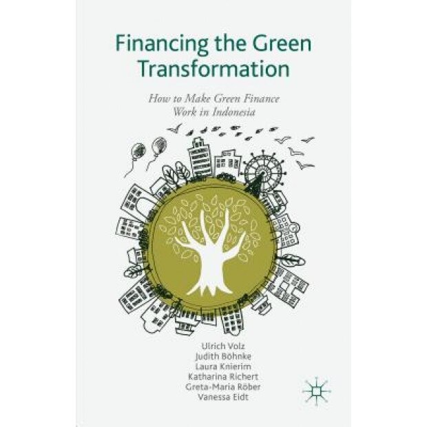 Financing the Green Transformation: How to Make Green Finance Work in Indonesia - Ulrich Volz (Author)
