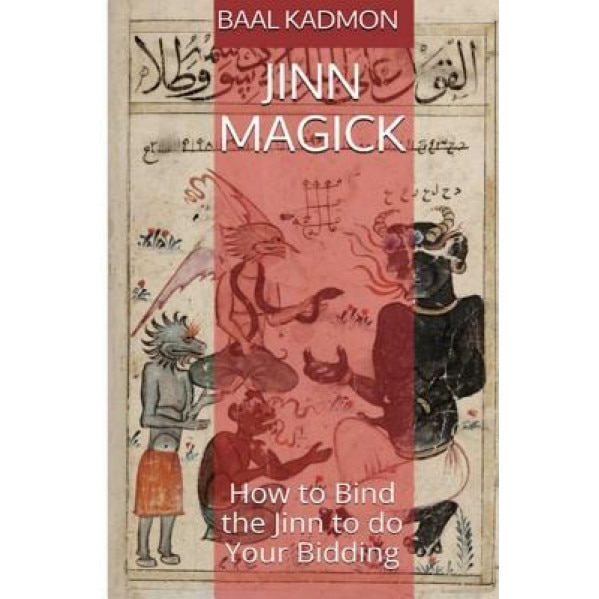 Jinn Magick: How to Bind the Jinn to Do Your Bidding - Baal Kadmon (Author)