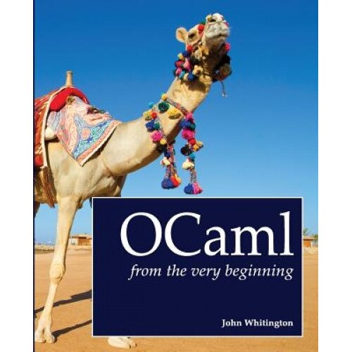 Ocaml from the Very Beginning, John Whitington (Author)
