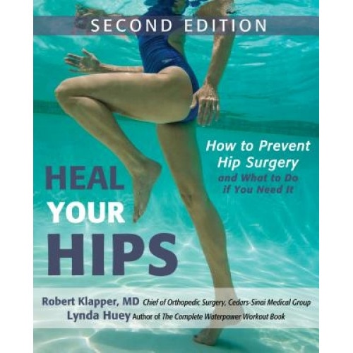 Heal Your Hips: How to Prevent Hip Surgery and What to Do If You Need It, Lynda Huey (Author)
