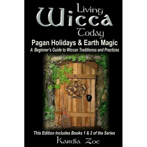 Living Wicca Today Pagan Holidays & Earth Magic: A Beginner's Guide to Traditions and Practices, Kardia Zoe (Author)