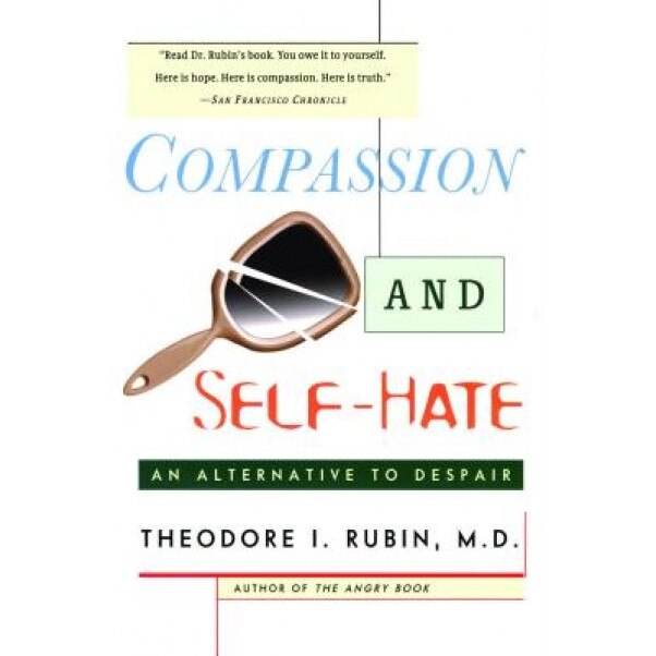 Compassion and Self Hate: An Alternative to Despair, Theodore Isaac Rubin