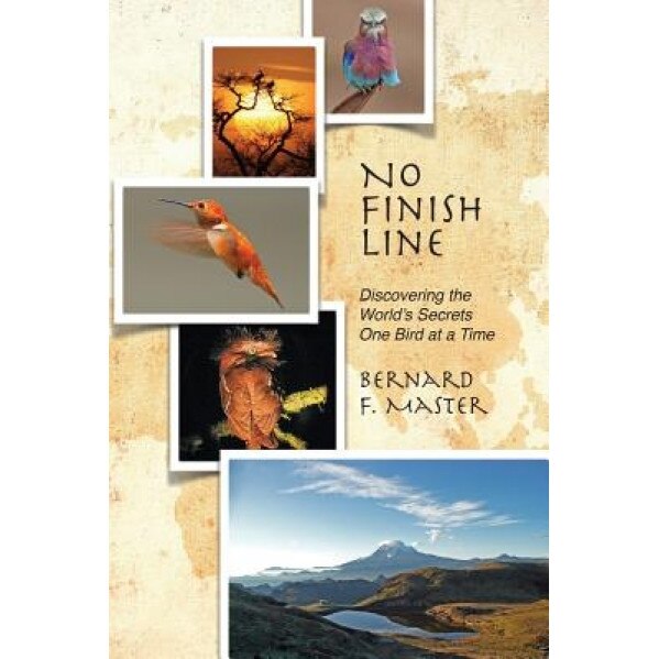 No Finish Line: Discovering the World's Secrets One Bird at a Time, Bernard F. Master (Author)