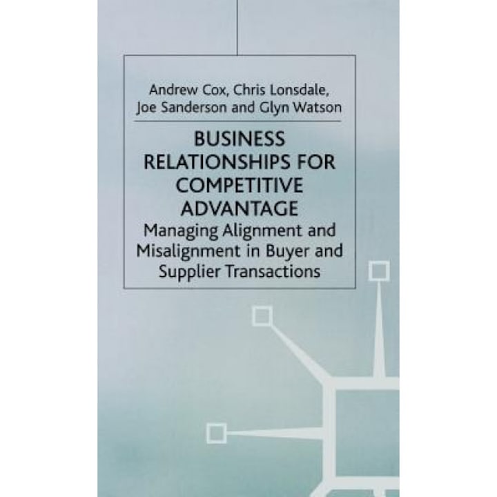 Business Relationships for Competitive Advantage: Managing Alignment and Misalignment in Buyer and Supplier Transactions, Andrew Cox (Author)