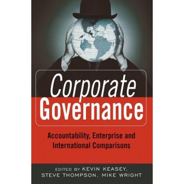 Corporate Governance: Accountability, Enterprise and International Comparisons, Kevin Keasey (Editor)