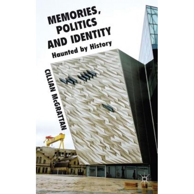 Memory, Politics and Identity: Haunted by History, Cillian McGrattan (Author)