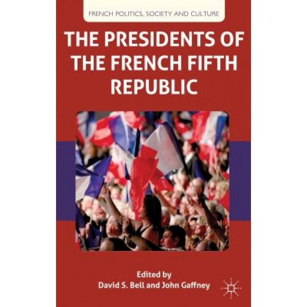 The Presidents of the French Fifth Republic, David S. Bell (Author)