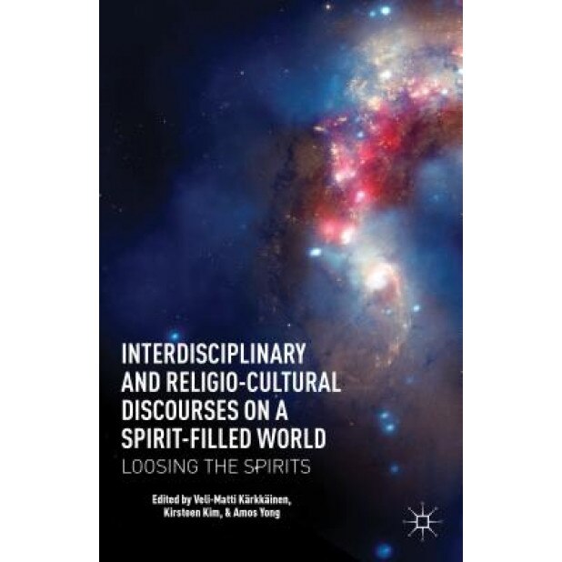 Interdisciplinary and Religio-Cultural Discourses on a Spirit-Filled World: Loosing the Spirits, Veli-Matti Karkkainen (Editor)