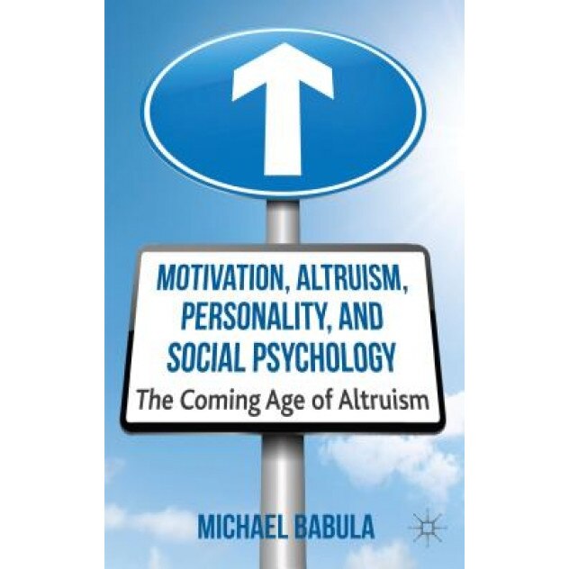 Motivation, Altruism, Personality and Social Psychology: The Coming Age of Altruism, Michael Babula (Author)