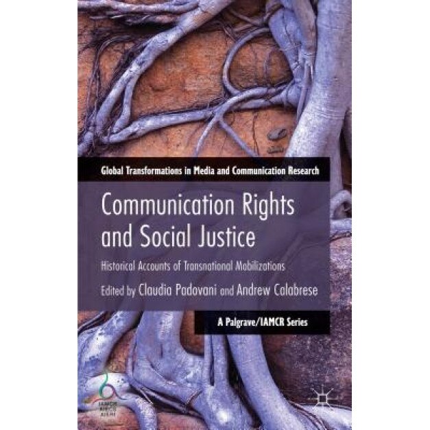 Communication Rights and Social Justice: Historical Accounts of Transnational Mobilizations, Claudia Padovani (Editor)